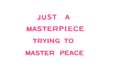 Just a masterpiecee trying to master peace